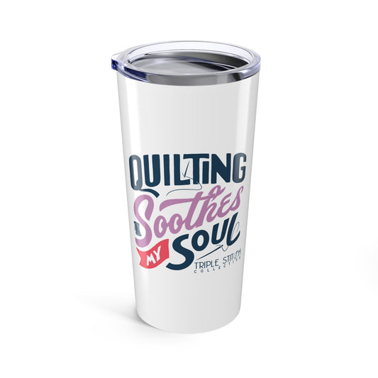 Quilting Soothes My Soul 20oz Tumbler